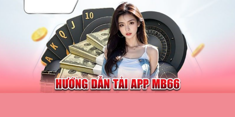 Hướng Dẫn Tải App MB66 Nhanh Chóng Và Đơn Giản Nhất