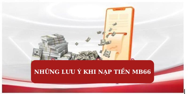 Những điều cần chú trọng khi nạp tiền MB66 